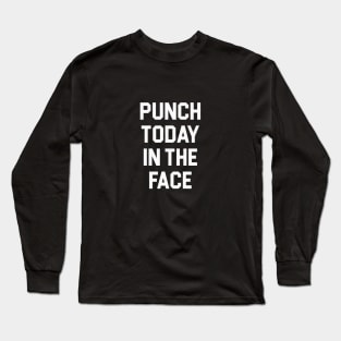 Punch Today in the Face Long Sleeve T-Shirt